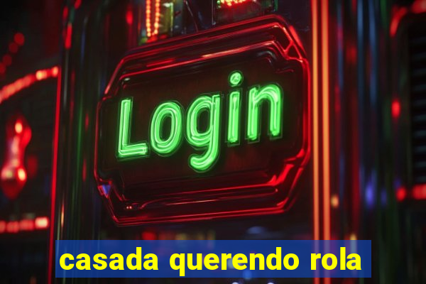 casada querendo rola